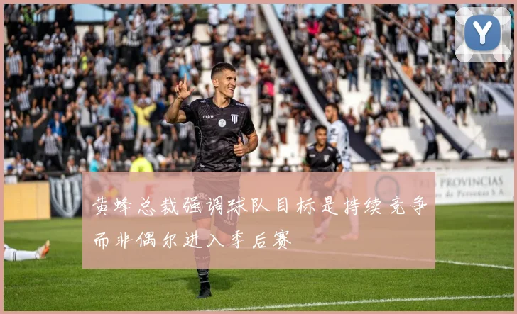 黄蜂总裁强调球队目标是持续竞争而非偶尔进入季后赛